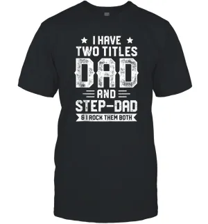 I Have Two Titles Dad And Step Dad And I Rock Them Both Men Cotton T-Shirt