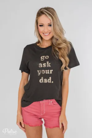 "Go Ask Your Dad" Graphic Tee- Charcoal Green